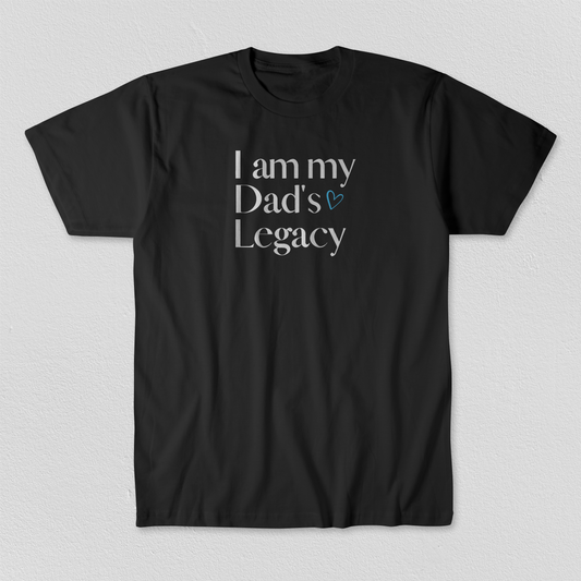 I am my Dad's Legacy - UNISEX - ADULT & YOUTH